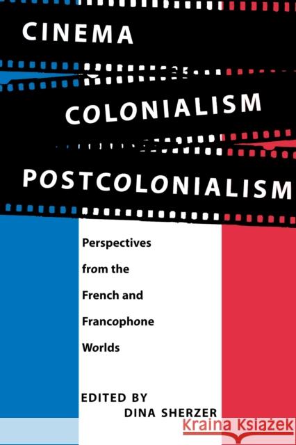 Cinema, Colonialism, Postcolonialism: Perspectives from the French and Francophone Worlds Sherzer, Dina 9780292777033 University of Texas Press