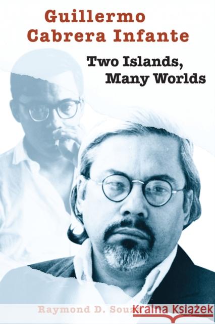 Guillermo Cabrera Infante: Two Islands, Many Worlds Raymond D. Souza 9780292777088 University of Texas Press (JL)