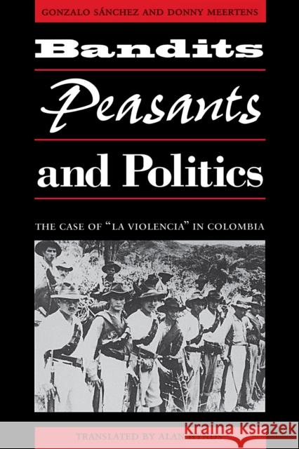 Bandits, Peasants, and Politics: The Case of La Violencia in Colombia Sánchez, Gonzalo 9780292777576 University of Texas Press