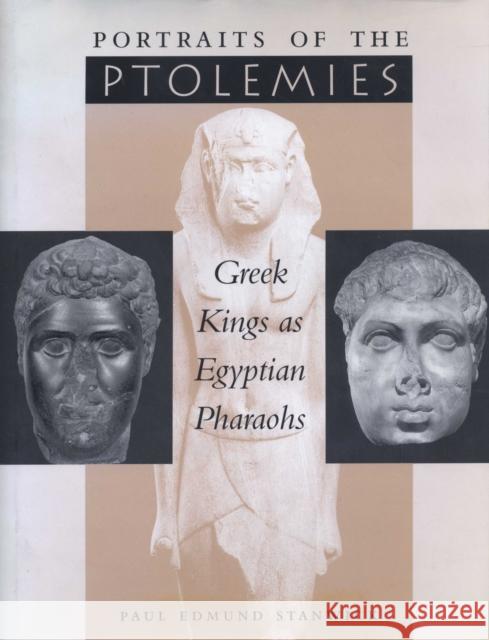 Portraits of the Ptolemies: Greek Kings as Egyptian Pharaohs Paul Edmund Stanwick 9780292777729 University of Texas Press