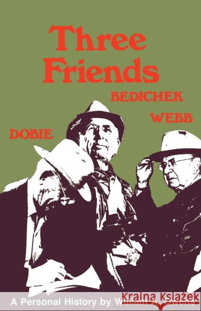 Three Friends: Roy Bedichek, J. Frank Dobie, Walter Prescott Webb Owens, William A. 9780292780125