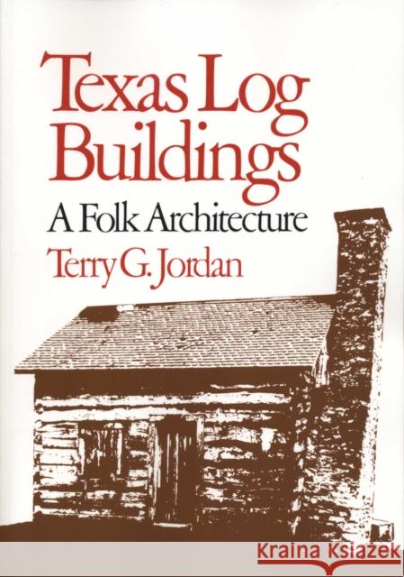 Texas Log Buildings: A Folk Architecture Jordan, Terry G. 9780292780514 University of Texas Press
