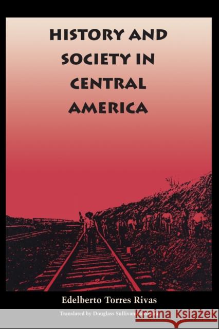 History and Society in Central America Edelberto Torres Rivas Edelberto Torres-Rivas Douglass Sullivan-Gonzalez 9780292781313