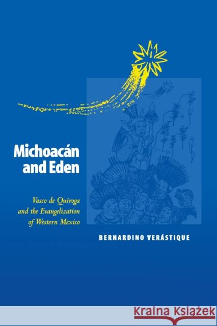 Michoacán and Eden: Vasco de Quiroga and the Evangelization of Western Mexico Verástique, Bernardino 9780292787384 University of Texas Press