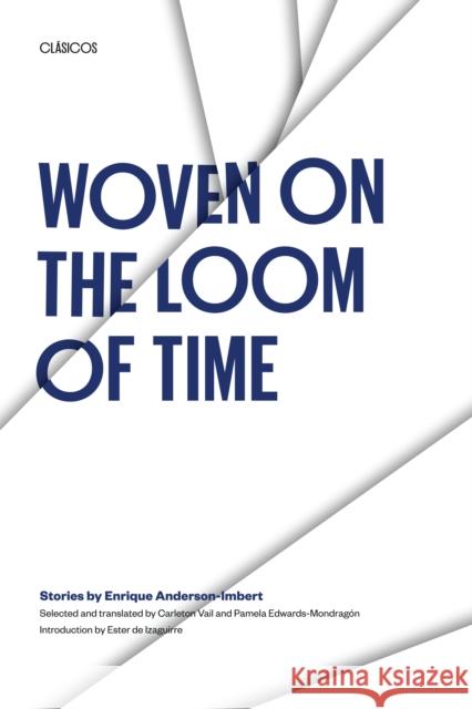 Woven on the Loom of Time: Stories by Enrique Anderson-Imbert Anderson-Imbert, Enrique 9780292790605 University of Texas Press