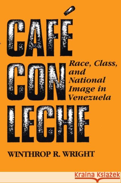 Café Con Leche: Race, Class, and National Image in Venezuela Wright, Winthrop R. 9780292790803 University of Texas Press