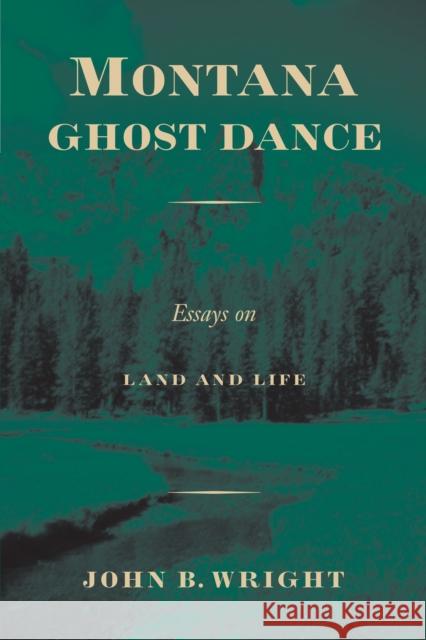 Montana Ghost Dance: Essays on Land and Life John B. Wright 9780292791206 University of Texas Press (JL)