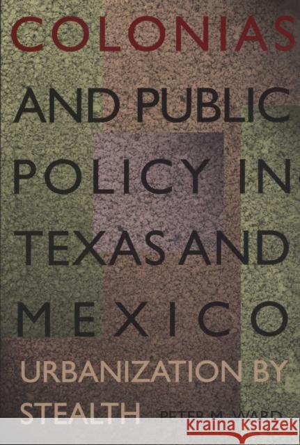 Colonias and Public Policy in Texas and Mexico: Urbanization by Stealth Ward, Peter M. 9780292791251 University of Texas Press