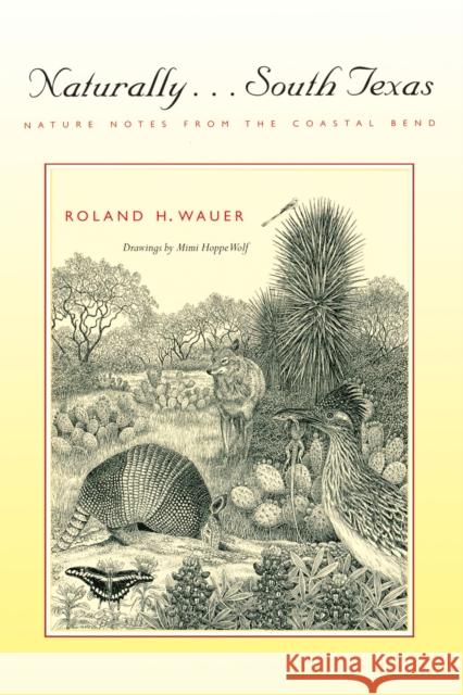 Naturally . . . South Texas: Nature Notes from the Coastal Bend Wauer, Roland H. 9780292791398 University of Texas Press