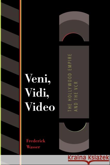 Veni, Vidi, Video: The Hollywood Empire and the VCR Wasser, Frederick 9780292791466 University of Texas Press