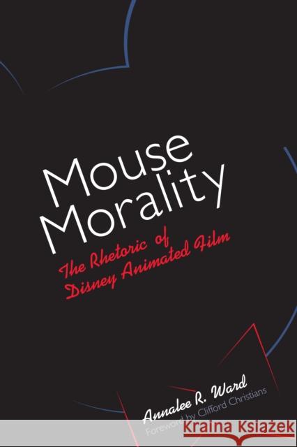 Mouse Morality : The Rhetoric of Disney Animated Film Annalee R. Ward Clifford Christians 9780292791534 University of Texas Press