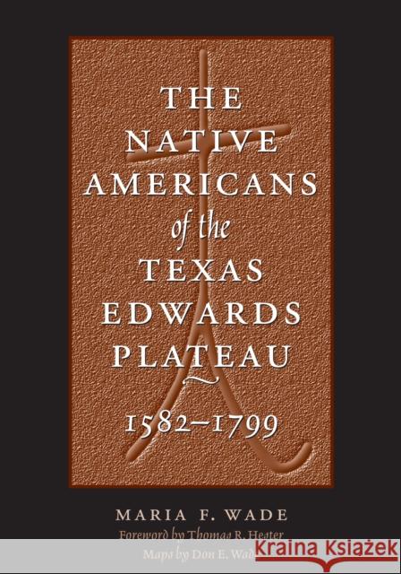 The Native Americans of the Texas Edwards Plateau, 1582-1799 Maria F Wade Thomas R Hester  9780292791572