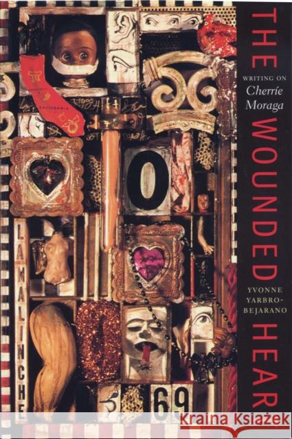 The Wounded Heart: Writing on Cherrie Moraga Yarbro-Bejarano, Yvonne 9780292796089 University of Texas Press