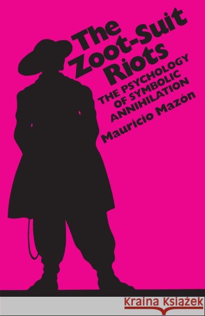 The Zoot-Suit Riots: The Psychology of Symbolic Annihilation Mazón, Mauricio 9780292798038 University of Texas Press