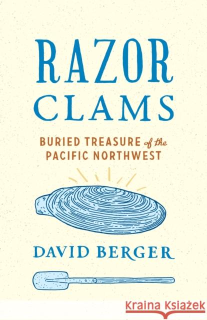 Razor Clams: Buried Treasure of the Pacific Northwest David Berger 9780295741420 University of Washington Press
