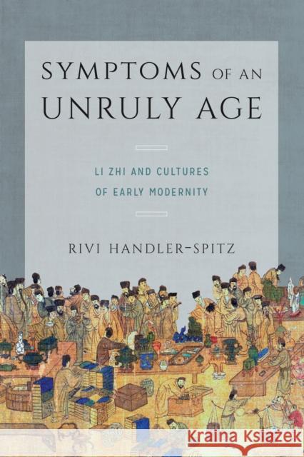 Symptoms of an Unruly Age: Li Zhi and Cultures of Early Modernity Rivi Handler-Spitz 9780295741505 University of Washington Press
