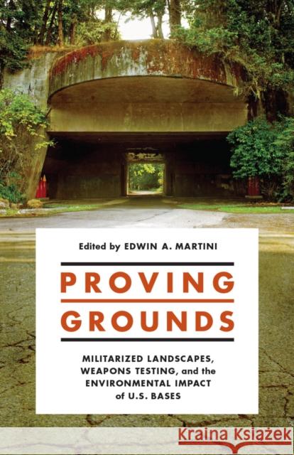 Proving Grounds: Militarized Landscapes, Weapons Testing, and the Environmental Impact of U.S. Bases Edwin A. Martini 9780295741710 University of Washington Press