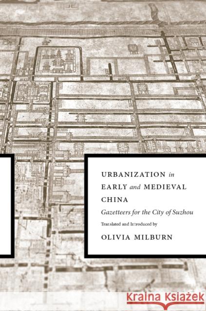 Urbanization in Early and Medieval China: Gazetteers for the City of Suzhou Olivia Milburn 9780295741796