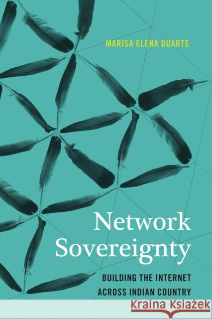 Network Sovereignty: Building the Internet Across Indian Country Duarte, Marisa Elena 9780295741819 University of Washington Press