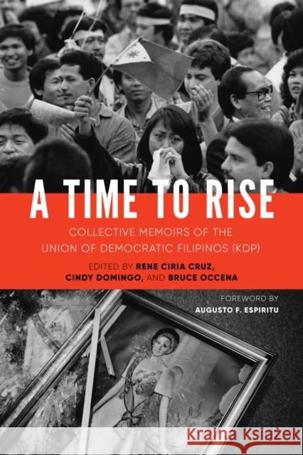 A Time to Rise: Collective Memoirs of the Union of Democratic Filipinos (Kdp) Rene Ciri Cindy Domingo Bruce Occena 9780295742014 University of Washington Press