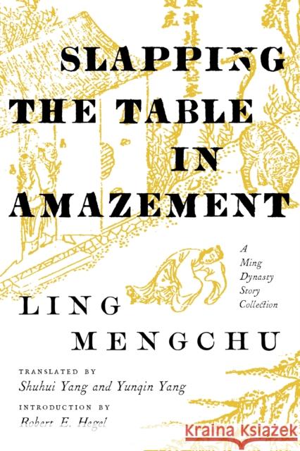 Slapping the Table in Amazement: A Ming Dynasty Story Collection Mengchu Ling Shuhui Yang Yunqin Yang 9780295742120