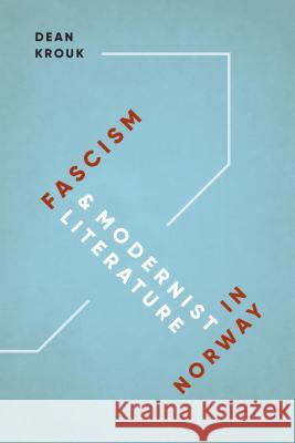 Fascism and Modernist Literature in Norway Dean Krouk 9780295742281 University of Washington Press