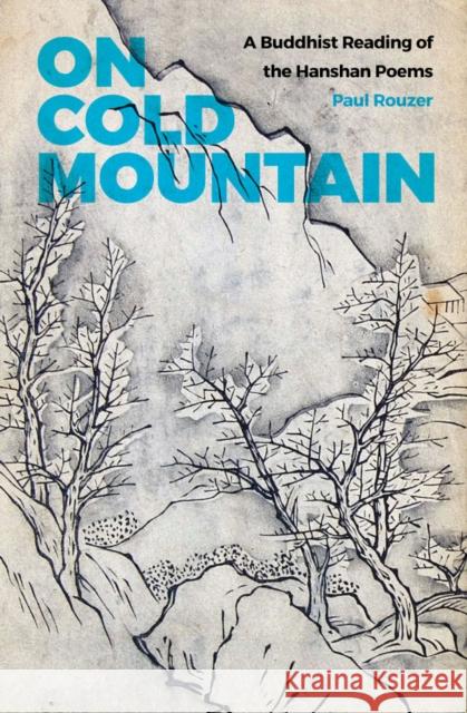 On Cold Mountain: A Buddhist Reading of the Hanshan Poems Paul Rouzer 9780295742687 University of Washington Press