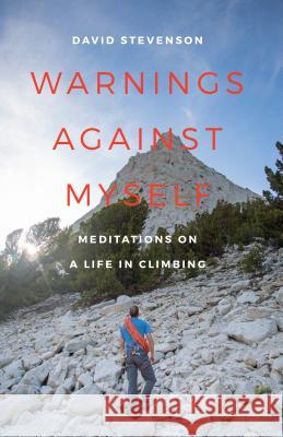 Warnings Against Myself: Meditations on a Life in Climbing David Stevenson 9780295742793