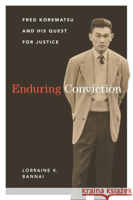 Enduring Conviction: Fred Korematsu and His Quest for Justice Lorraine K. Bannai 9780295742816 University of Washington Press