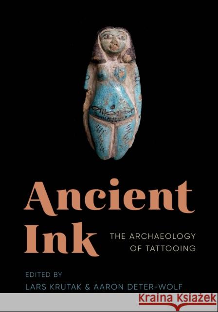 Ancient Ink: The Archaeology of Tattooing Lars Krutak Aaron Deter-Wolf 9780295742823 University of Washington Press
