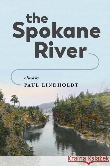 The Spokane River Paul Lindholdt 9780295743134 University of Washington Press