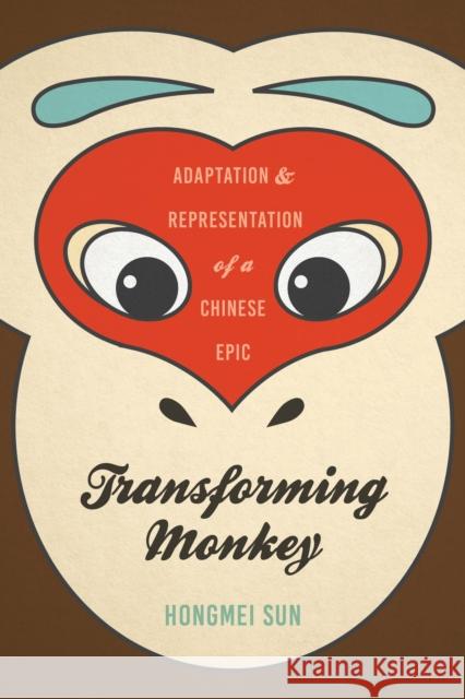 Transforming Monkey: Adaptation and Representation of a Chinese Epic Hongmei Sun 9780295743189 University of Washington Press