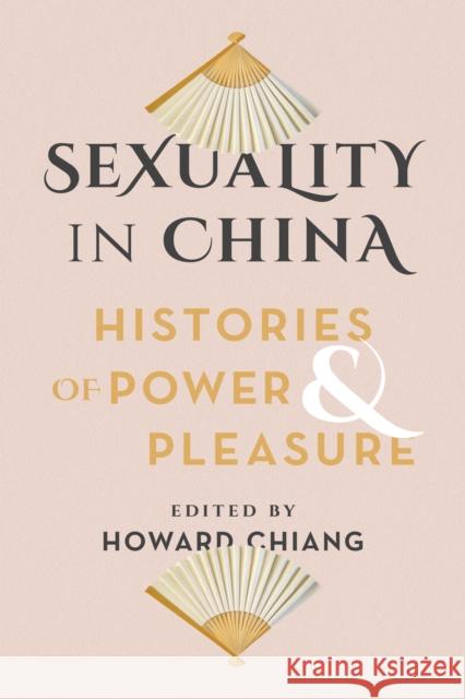 Sexuality in China: Histories of Power and Pleasure Howard Chiang 9780295743462