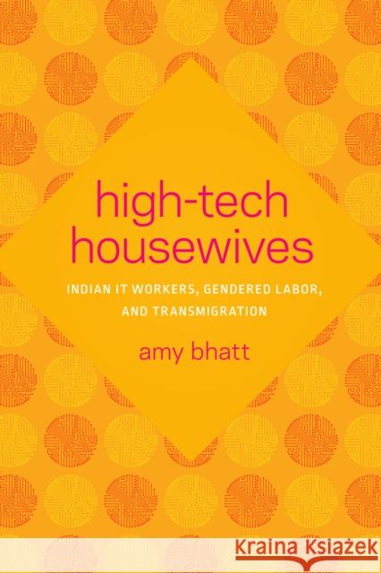 High-Tech Housewives: Indian It Workers, Gendered Labor, and Transmigration Amy Bhatt 9780295743547 University of Washington Press