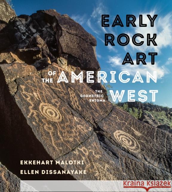 Early Rock Art of the American West: The Geometric Enigma Ekkehart Malotki Ellen Dissanayake 9780295743615