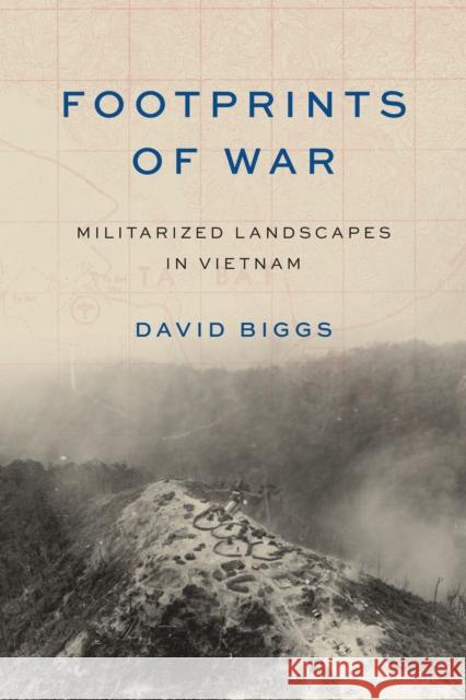 Footprints of War: Militarized Landscapes in Vietnam David A. Biggs 9780295743868 University of Washington Press