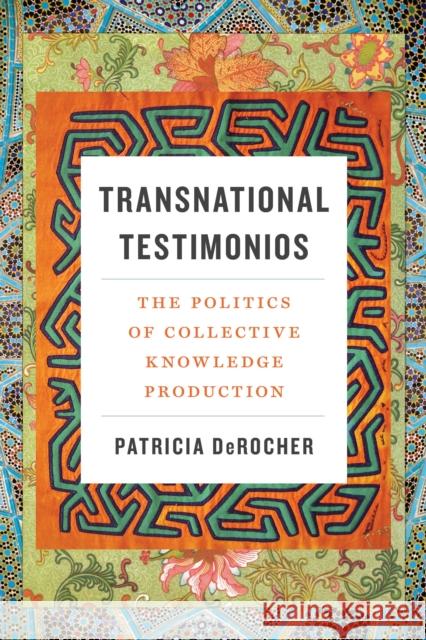 Transnational Testimonios: The Politics of Collective Knowledge Production Patricia Derocher 9780295743905 University of Washington Press