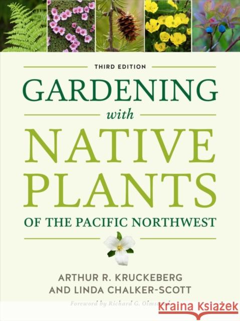 Gardening with Native Plants of the Pacific Northwest Arthur R. Kruckeberg Linda Chalker-Scott 9780295744155 University of Washington Press