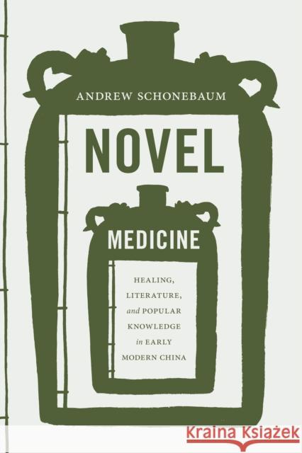 Novel Medicine: Healing, Literature, and Popular Knowledge in Early Modern China Andrew Schonebaum 9780295744315