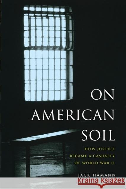 On American Soil: How Justice Became a Casualty of World War II Jack Hamann   9780295744759