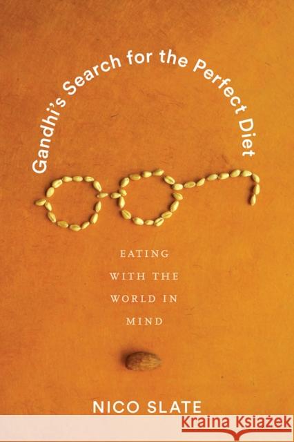 Gandhi's Search for the Perfect Diet: Eating with the World in Mind Nico Slate 9780295744957 University of Washington Press