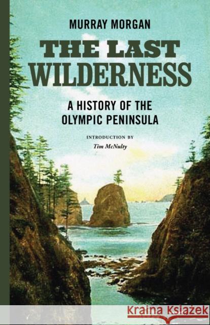 The Last Wilderness: A History of the Olympic Peninsula Morgan, Murray 9780295745336 University of Washington Press