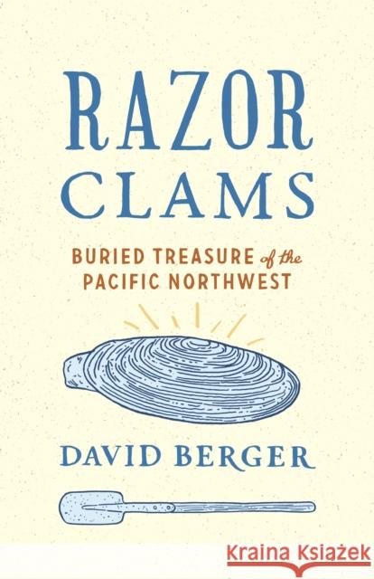 Razor Clams: Buried Treasure of the Pacific Northwest David Berger 9780295745442 University of Washington Press