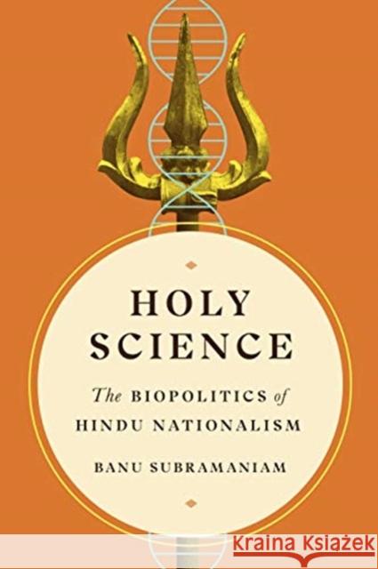 Holy Science: The Biopolitics of Hindu Nationalism Banu Subramaniam 9780295745589 University of Washington Press