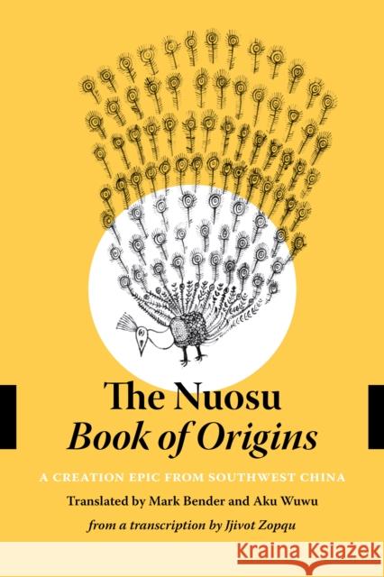 The Nuosu Book of Origins: A Creation Epic from Southwest China Mark Bender Qingchun Luo Jjivot Zopqu 9780295745688