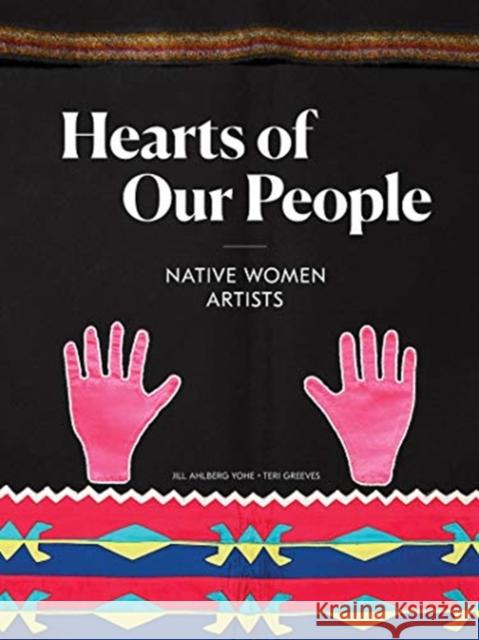 Hearts of Our People: Native Women Artists Jill Ahlberg Yohe Teri Greeves 9780295745794 University of Washington Press