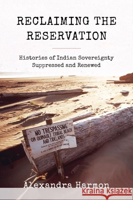 Reclaiming the Reservation: Histories of Indian Sovereignty Suppressed and Renewed Alexandra Harmon 9780295745855 University of Washington Press