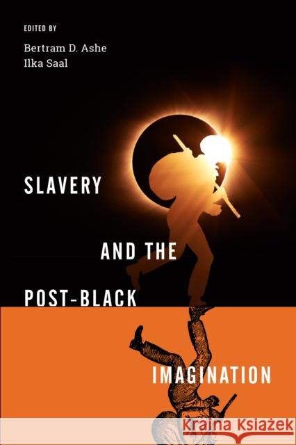 Slavery and the Post-Black Imagination Bertram D. Ashe Ilka Saal 9780295746630 University of Washington Press