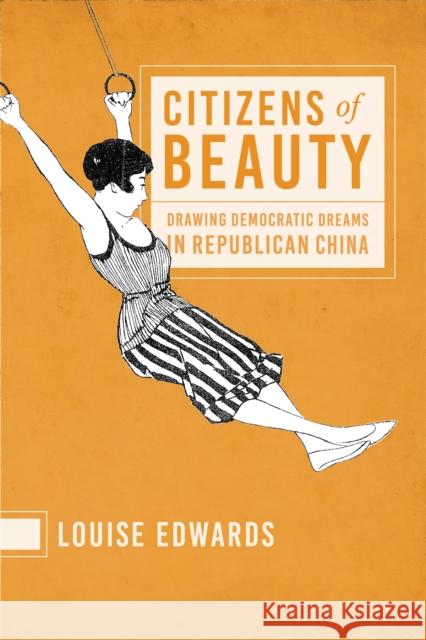 Citizens of Beauty: Drawing Democratic Dreams in Republican China Louise Edwards 9780295747019 University of Washington Press