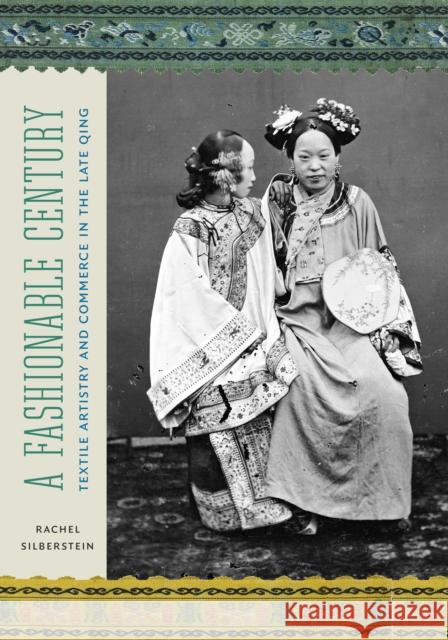A Fashionable Century: Textile Artistry and Commerce in the Late Qing Rachel Silberstein 9780295747187
